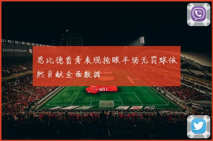 恩比德首秀表现抢眼半场无罚球依然贡献全面数据
