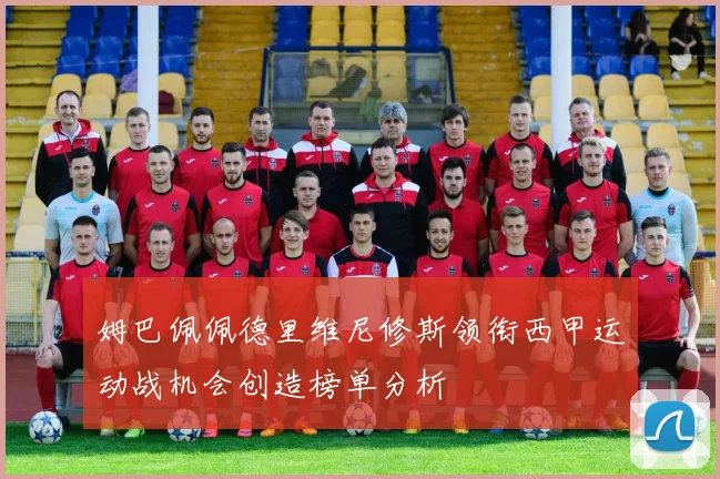 姆巴佩佩德里维尼修斯领衔西甲运动战机会创造榜单分析