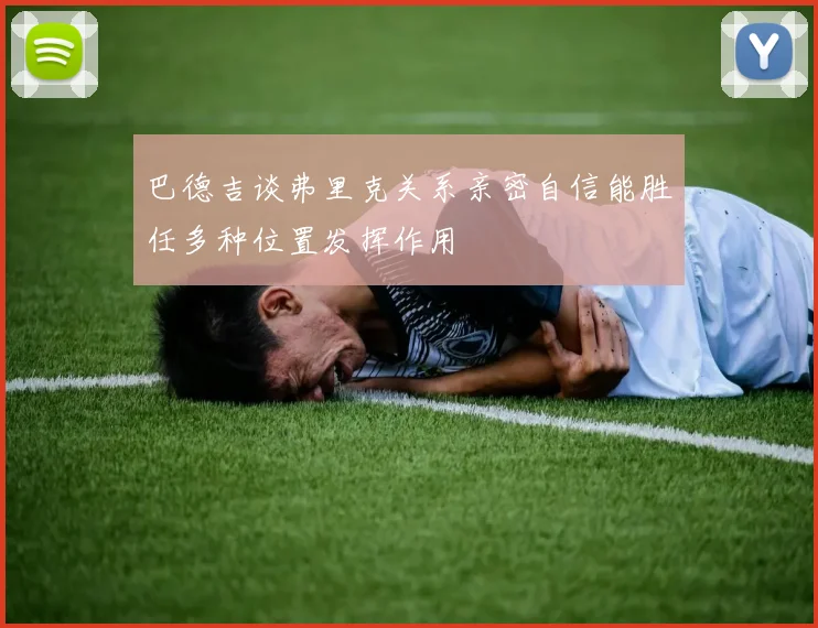 巴德吉谈弗里克关系亲密自信能胜任多种位置发挥作用